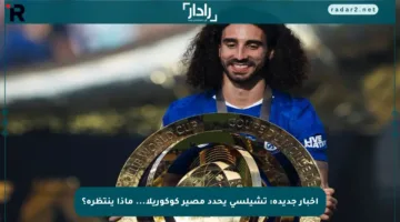 أخبار جديدة: تشيلسي يحدد مصير كوكوريلا… ماذا ينتظره؟